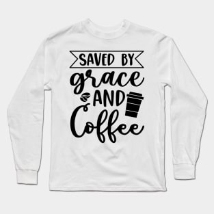 Are You Brewing Coffee For Me - Saved By Grace And Coffee Long Sleeve T-Shirt